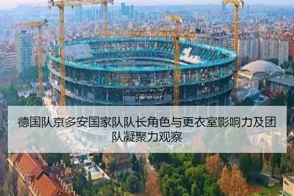 德国队京多安国家队队长角色与更衣室影响力及团队凝聚力观察