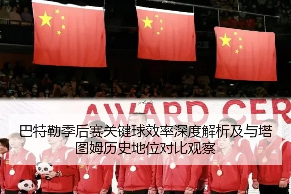 巴特勒季后赛关键球效率深度解析及与塔图姆历史地位对比观察 - pg